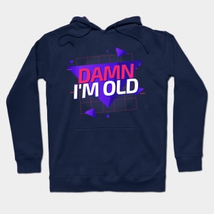 Damn I'm Old - 80s Hoodie